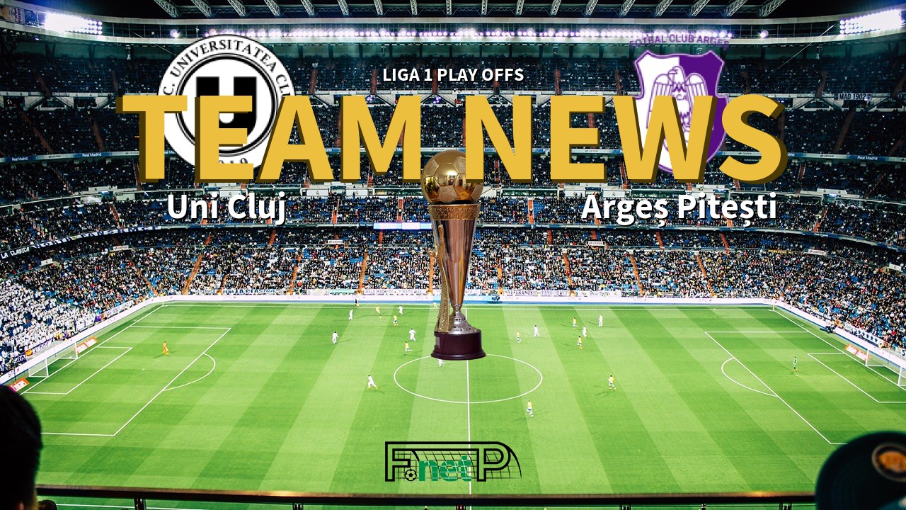 Liga 1 Play Offs News: Universitatea Cluj vs Argeș Pitești Confirmed Line-ups