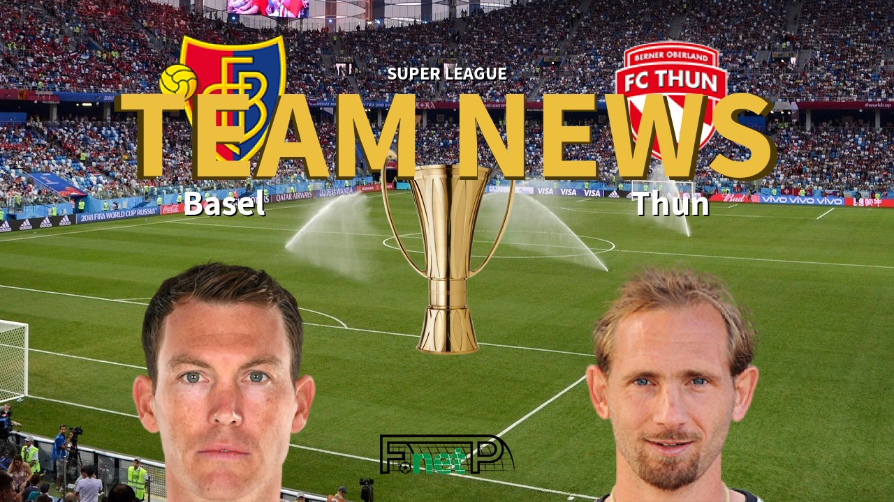 Super League News: FC Basel 1893 vs FC Thun Confirmed Line-ups
