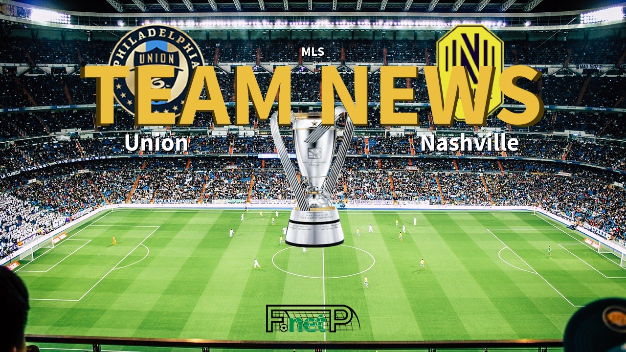 MLS News: Philadelphia Union vs Nashville Confirmed Line-ups