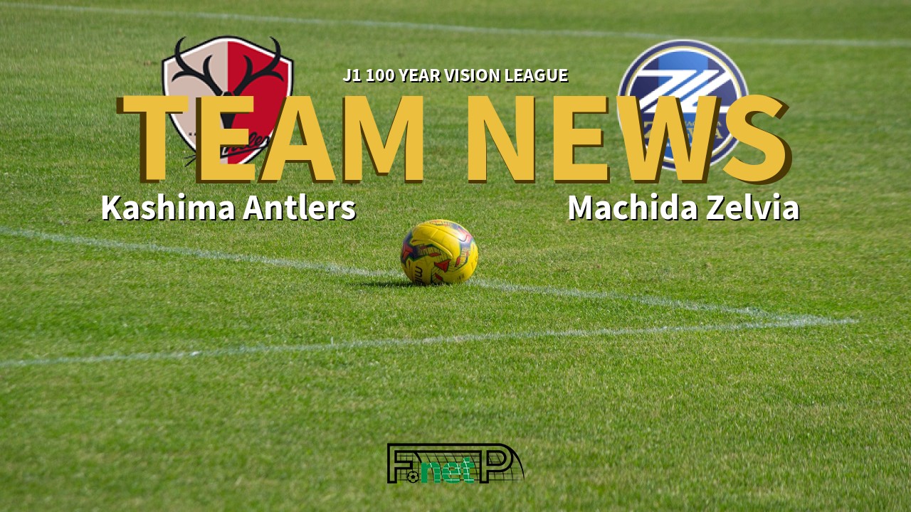J1 100 Year Vision League News: Kashima Antlers vs Machida Zelvia Confirmed Line-ups