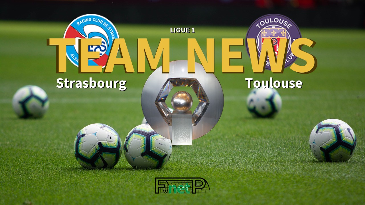 Ligue 1 News: Strasbourg vs Toulouse Confirmed Line-ups