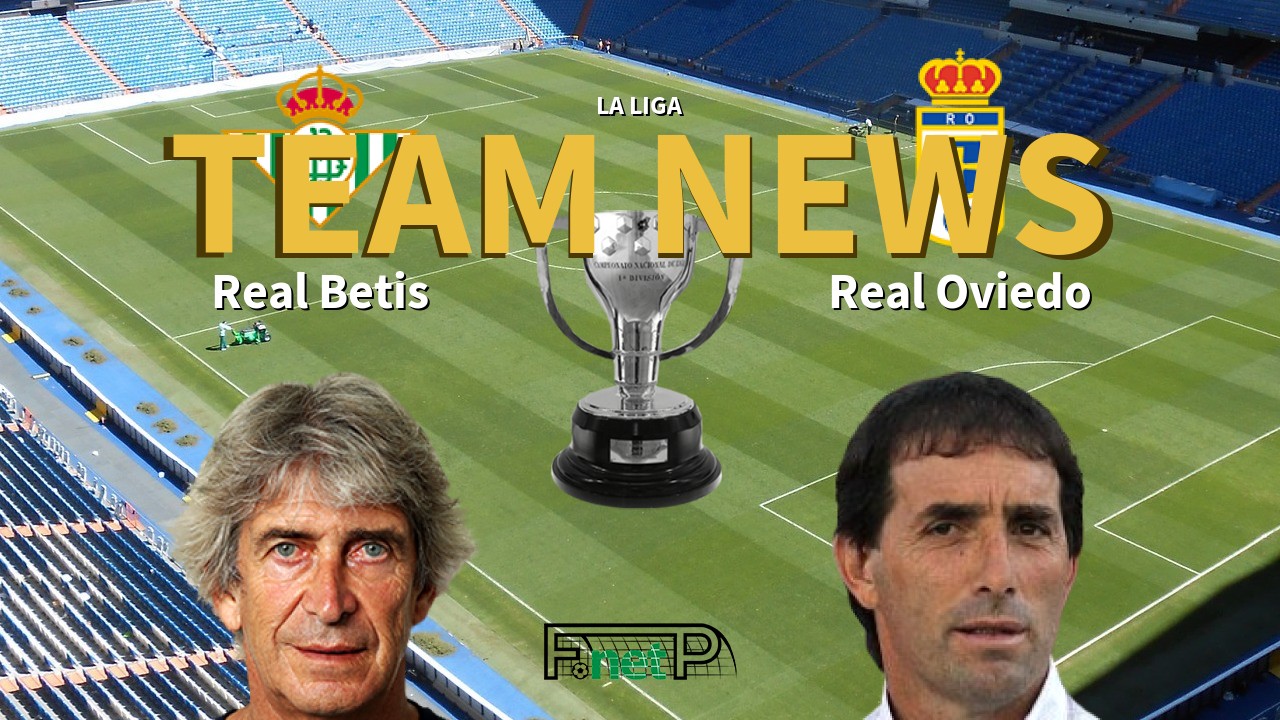La Liga News: Real Betis vs Real Oviedo Confirmed Line-ups