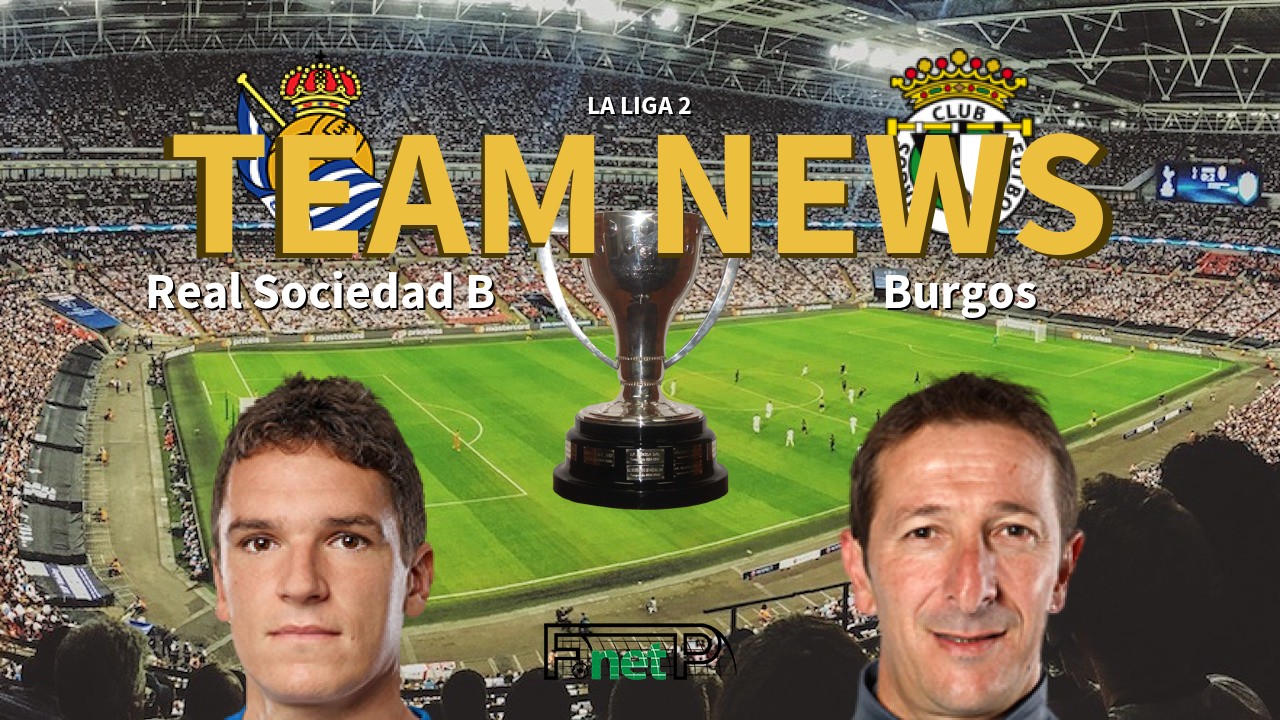La Liga 2 News: Real Sociedad B vs Burgos Confirmed Line-ups