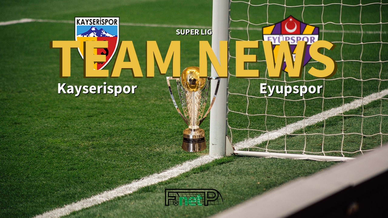 Super Lig News: Kayserispor vs Eyüpspor Confirmed Line-ups