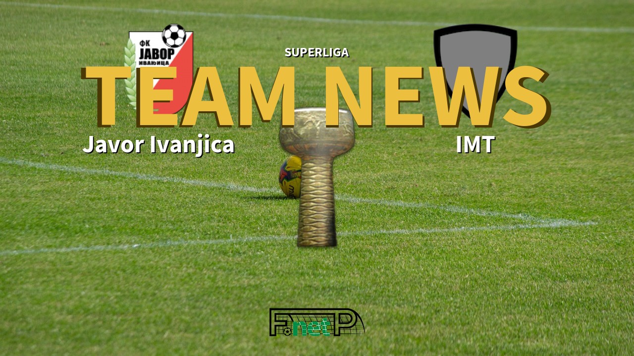 SuperLiga News: Javor Ivanjica vs IMT Beograd Confirmed Line-ups