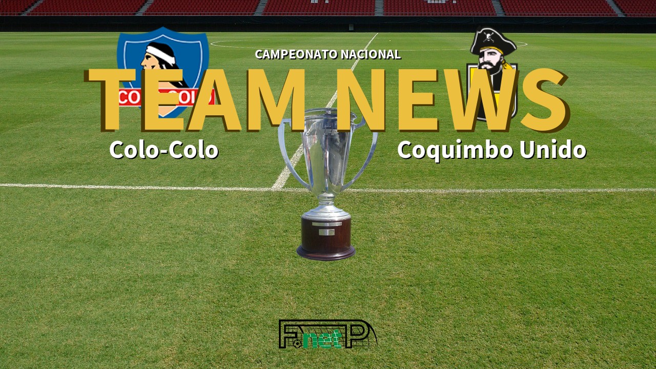 Campeonato Nacional News: Colo-Colo vs Coquimbo Unido Confirmed Line-ups