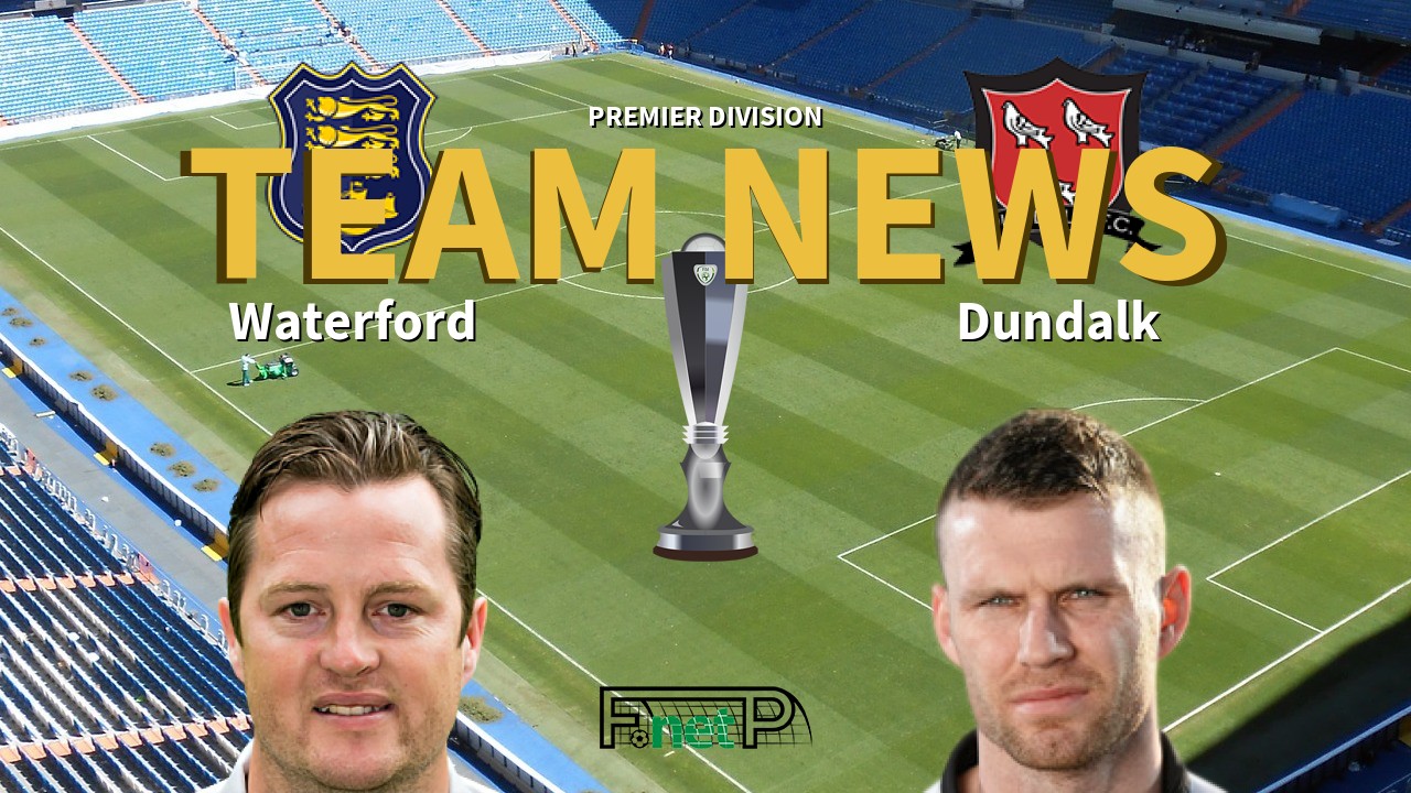 Premier Division News: Waterford vs Dundalk Confirmed Line-ups
