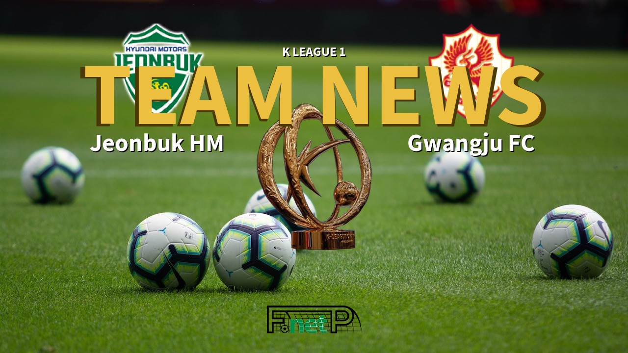 K League 1 News: Jeonbuk Hyundai Motors vs Gwangju FC Confirmed Line-ups