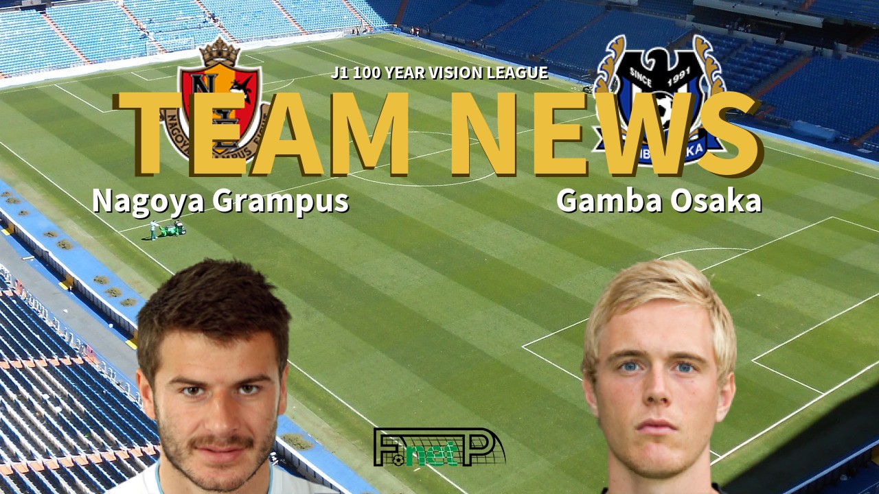 J1 100 Year Vision League News: Nagoya Grampus vs Gamba Osaka Confirmed Line-ups