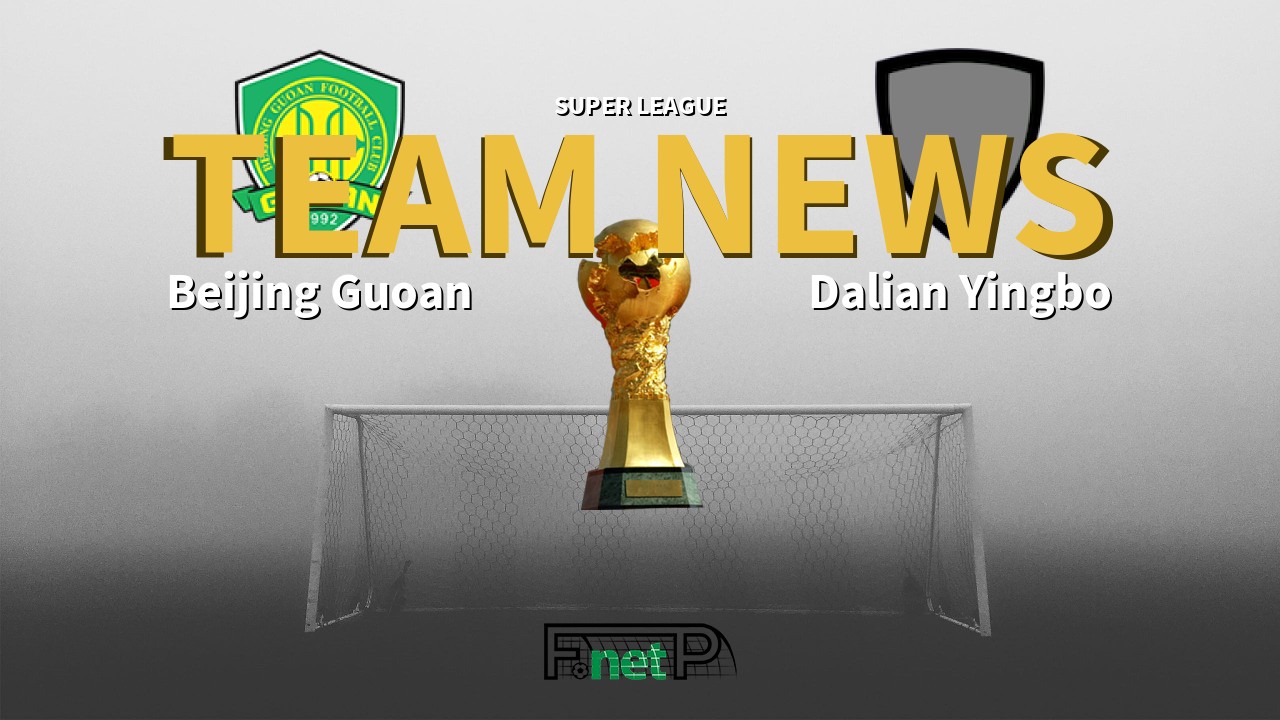 Super League News: Beijing Sinobo Guoan vs Dalian Yingbo Confirmed Line-ups