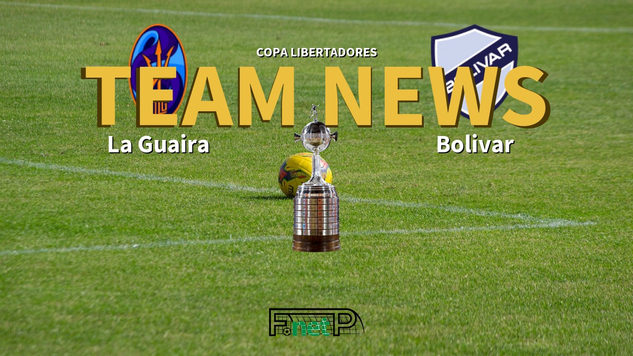 Copa Libertadores News: Deportivo La Guaira vs Bolívar Confirmed Line-ups