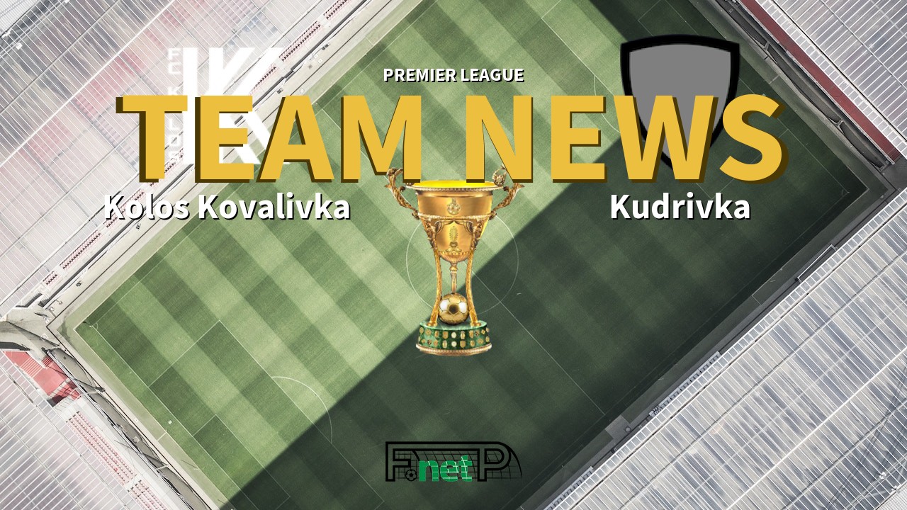 Premier League News: Kolos Kovalivka vs Kudrivka Confirmed Line-ups