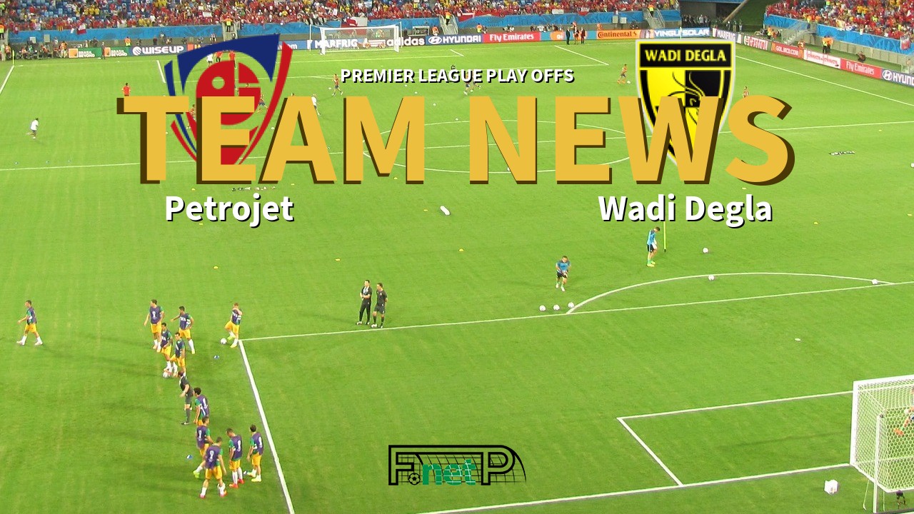 Premier League Play Offs News: Petrojet vs Wadi Degla Confirmed Line-ups