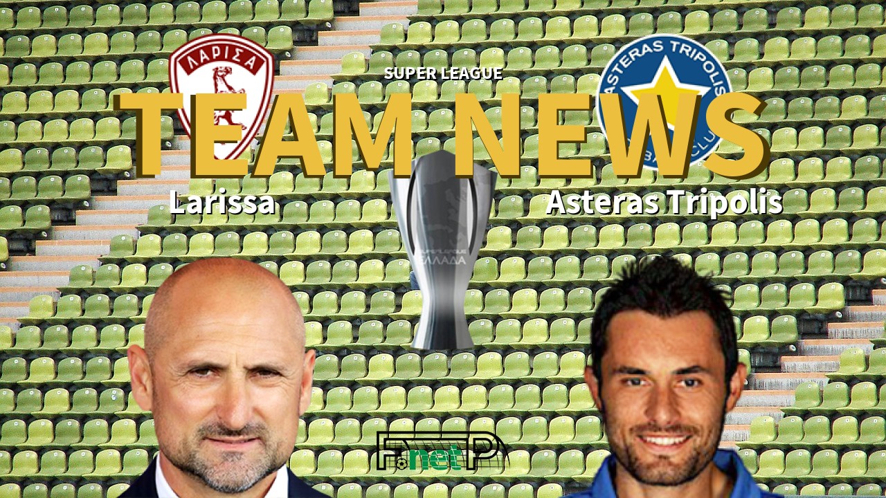 Super League News: Larissa vs Asteras Tripolis Confirmed Line-ups