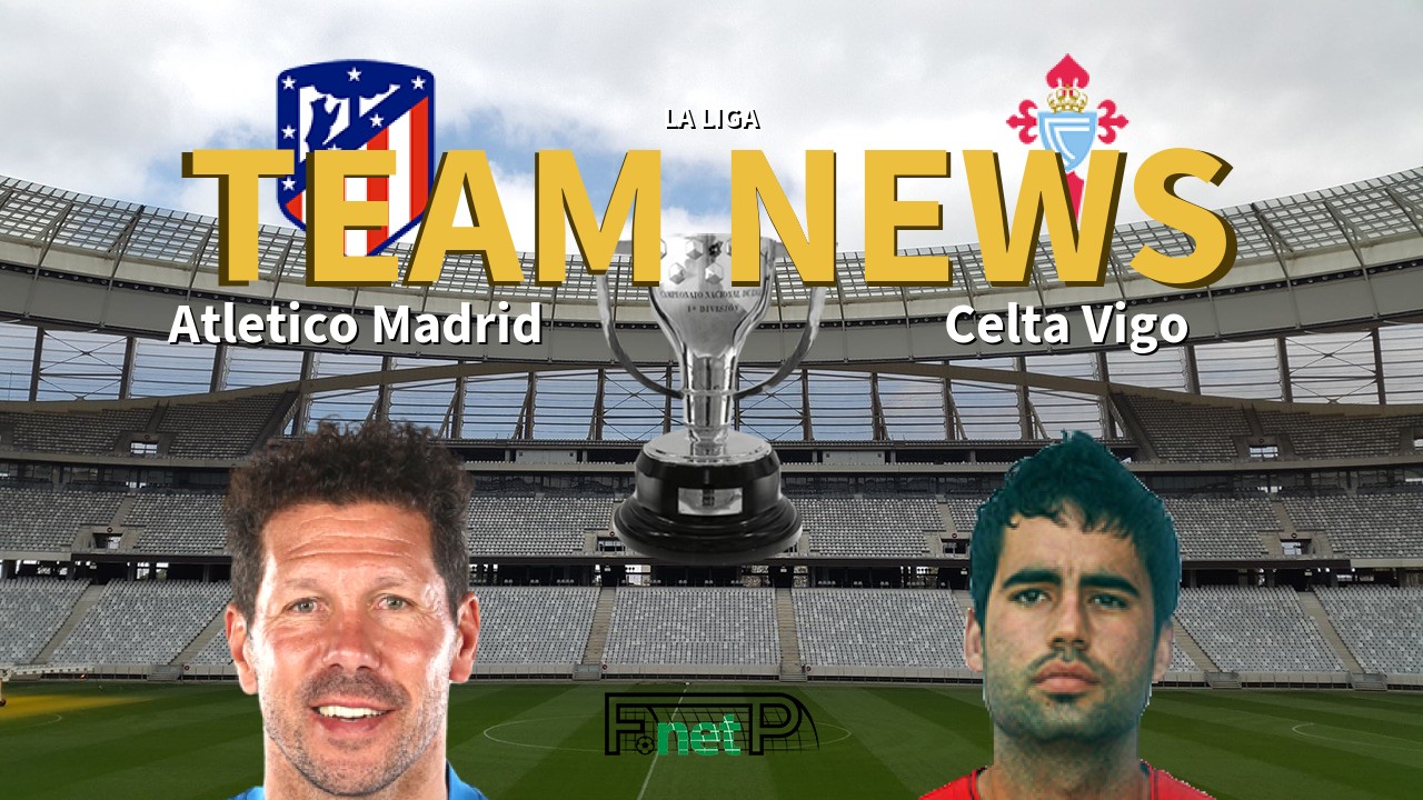 La Liga News: Atlético Madrid vs Celta Vigo Confirmed Line-ups