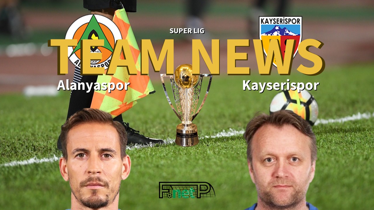 Super Lig News: Alanyaspor vs Kayserispor Confirmed Line-ups