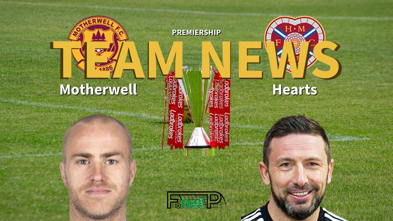 Premiership News: Motherwell vs Hearts Confirmed Line-ups