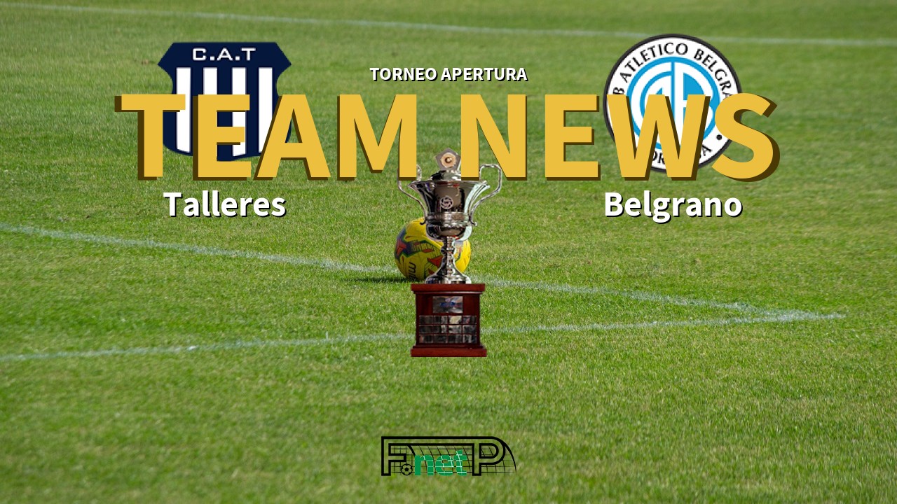 Torneo Apertura News: Talleres vs Belgrano Confirmed Line-ups