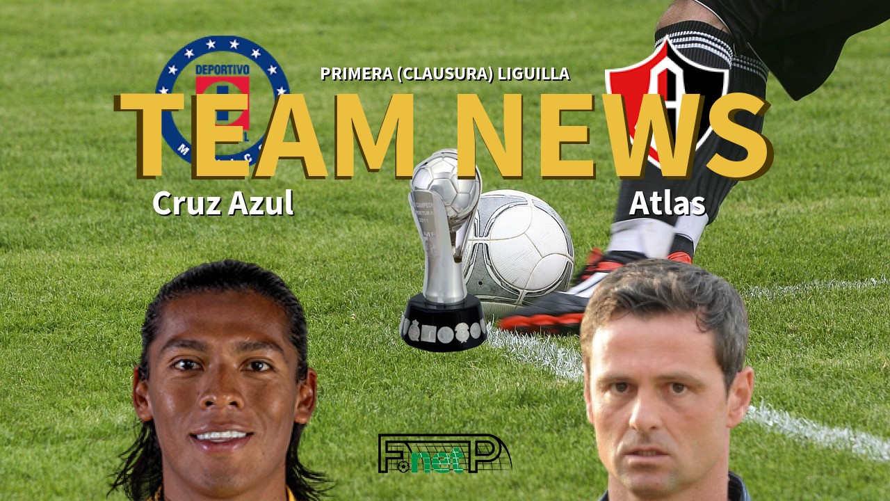 Primera (Clausura) Liguilla News: Cruz Azul vs Atlas Confirmed Line-ups