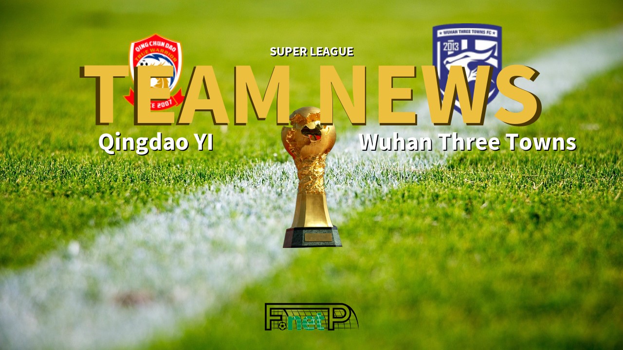 Super League News: Qingdao Youth Island vs Wuhan Three Towns Confirmed Line-ups