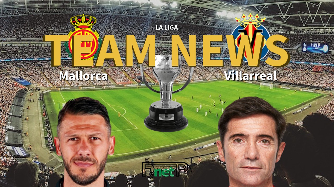 La Liga News: Mallorca vs Villarreal Confirmed Line-ups