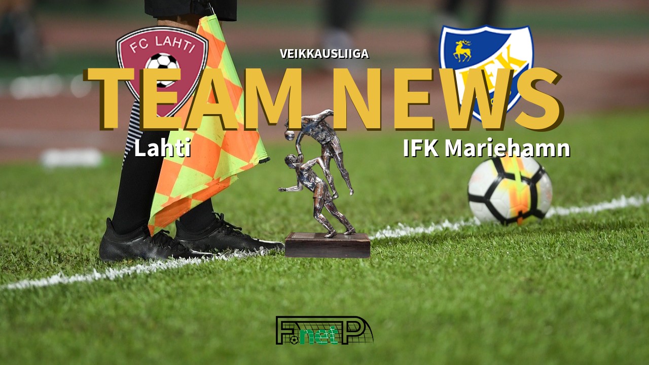 Veikkausliiga News: FC Lahti vs IFK Mariehamn Confirmed Line-ups