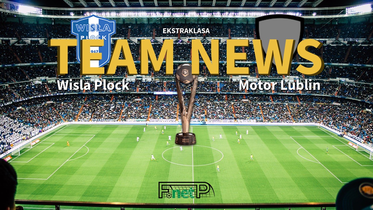 Ekstraklasa News: Wisla Plock vs Motor Lublin Confirmed Line-ups