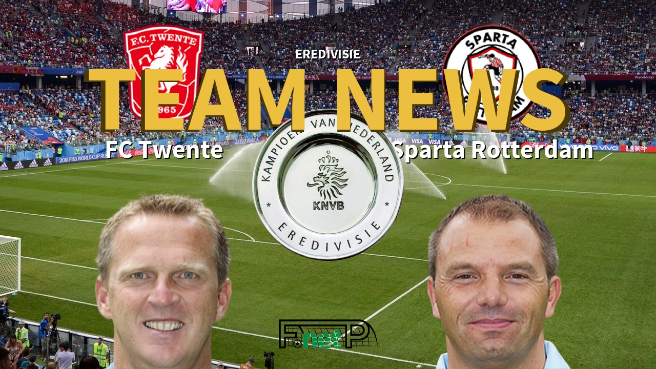 Eredivisie News: FC Twente vs Sparta Rotterdam Confirmed Line-ups