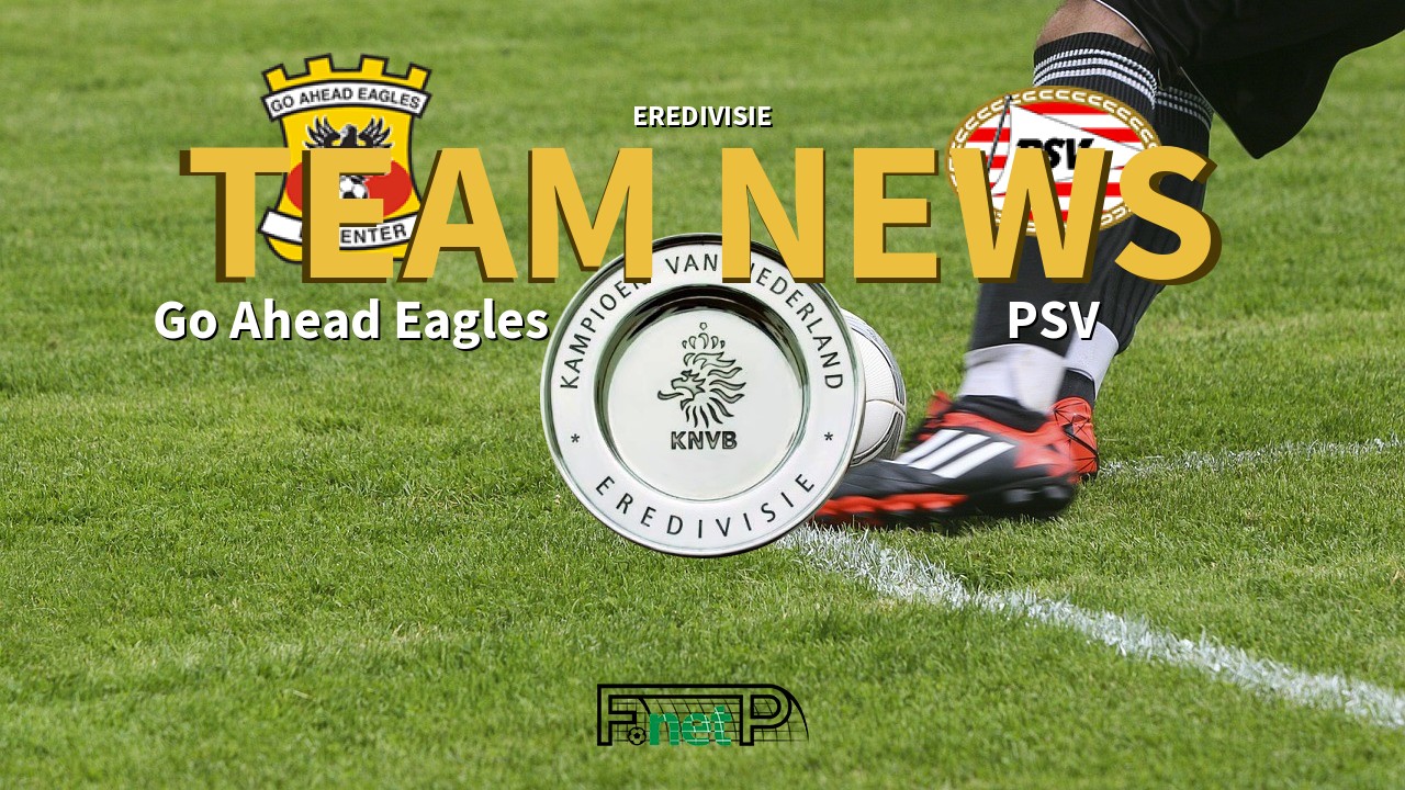 Eredivisie News: Go Ahead Eagles vs PSV Eindhoven Confirmed Line-ups