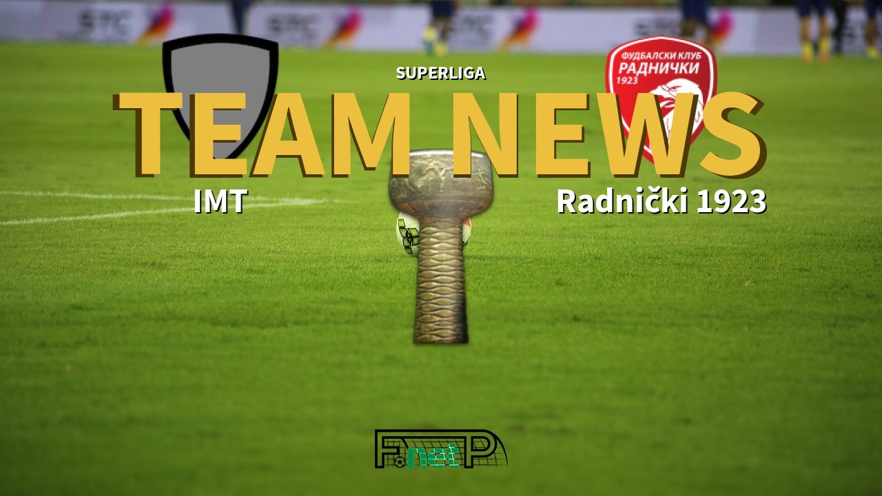 SuperLiga News: IMT Beograd vs Radnički 1923 Confirmed Line-ups