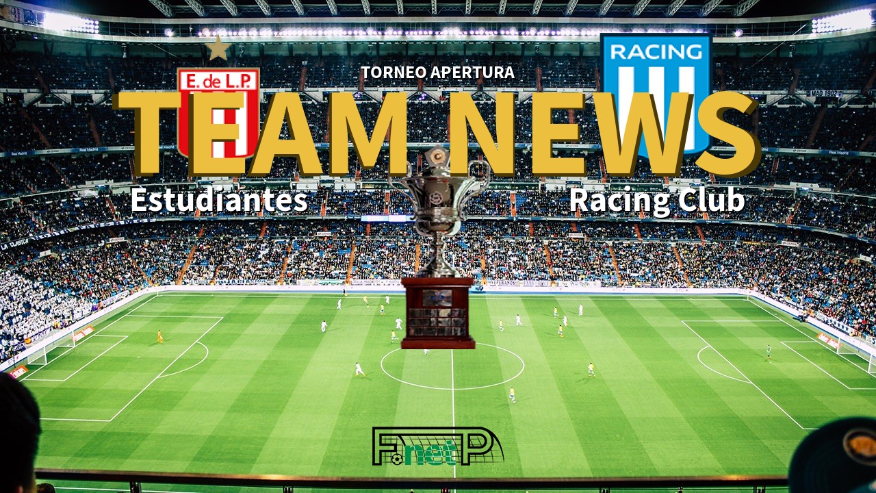 Torneo Apertura News: Estudiantes de La Plata vs Racing Club Confirmed Line-ups
