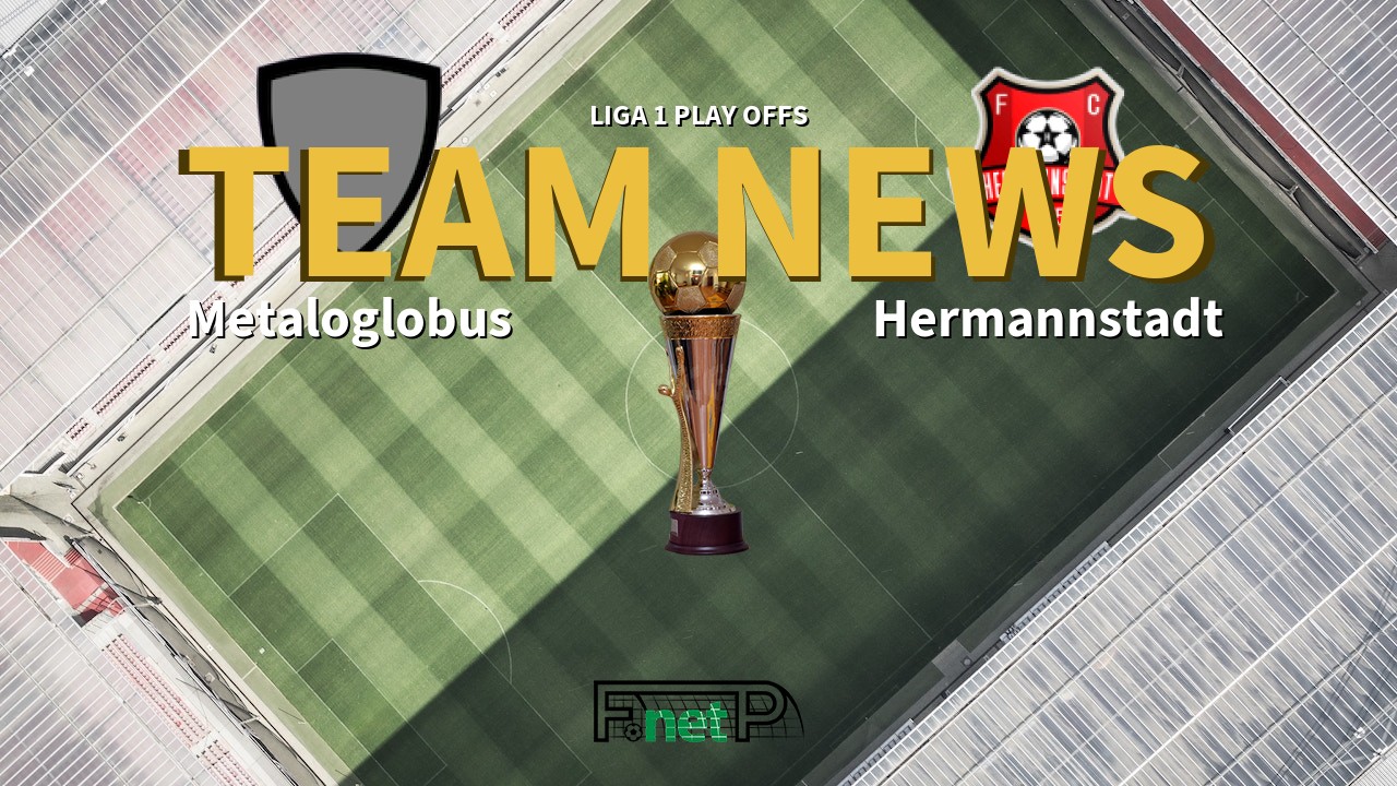 Liga 1 Play Offs News: Metaloglobus vs Hermannstadt Confirmed Line-ups
