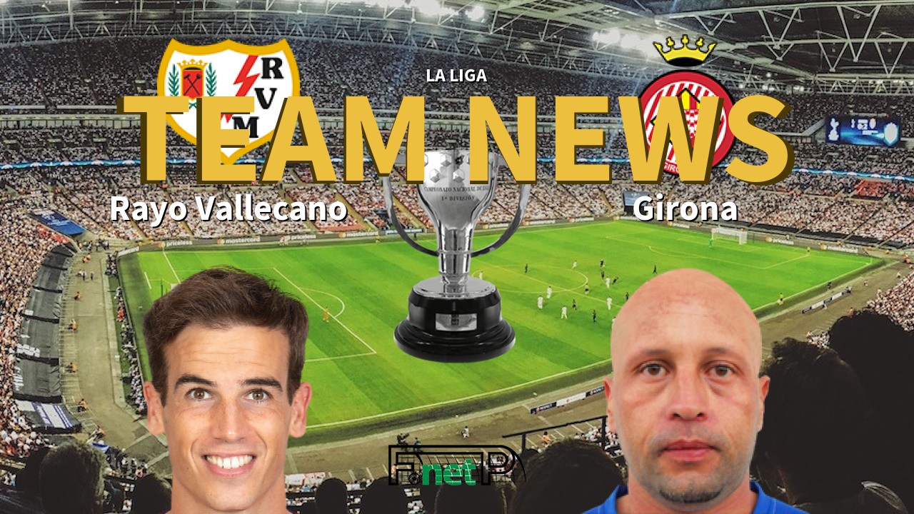 La Liga News: Rayo Vallecano vs Girona FC Confirmed Line-ups