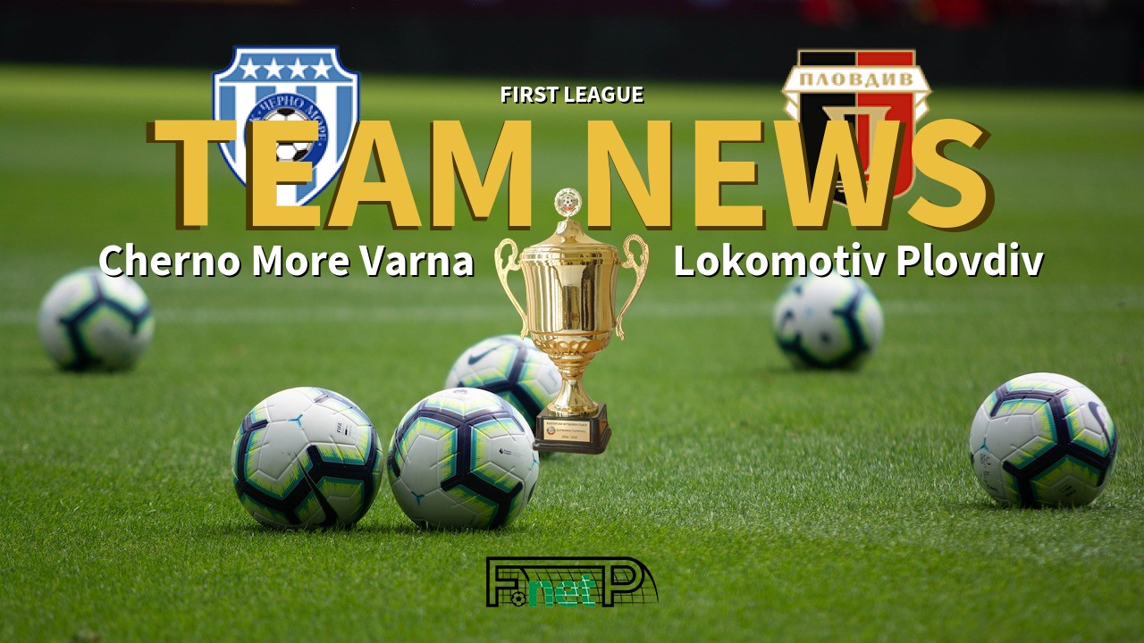 First League News: Cherno More Varna vs Lokomotiv Plovdiv Confirmed Line-ups