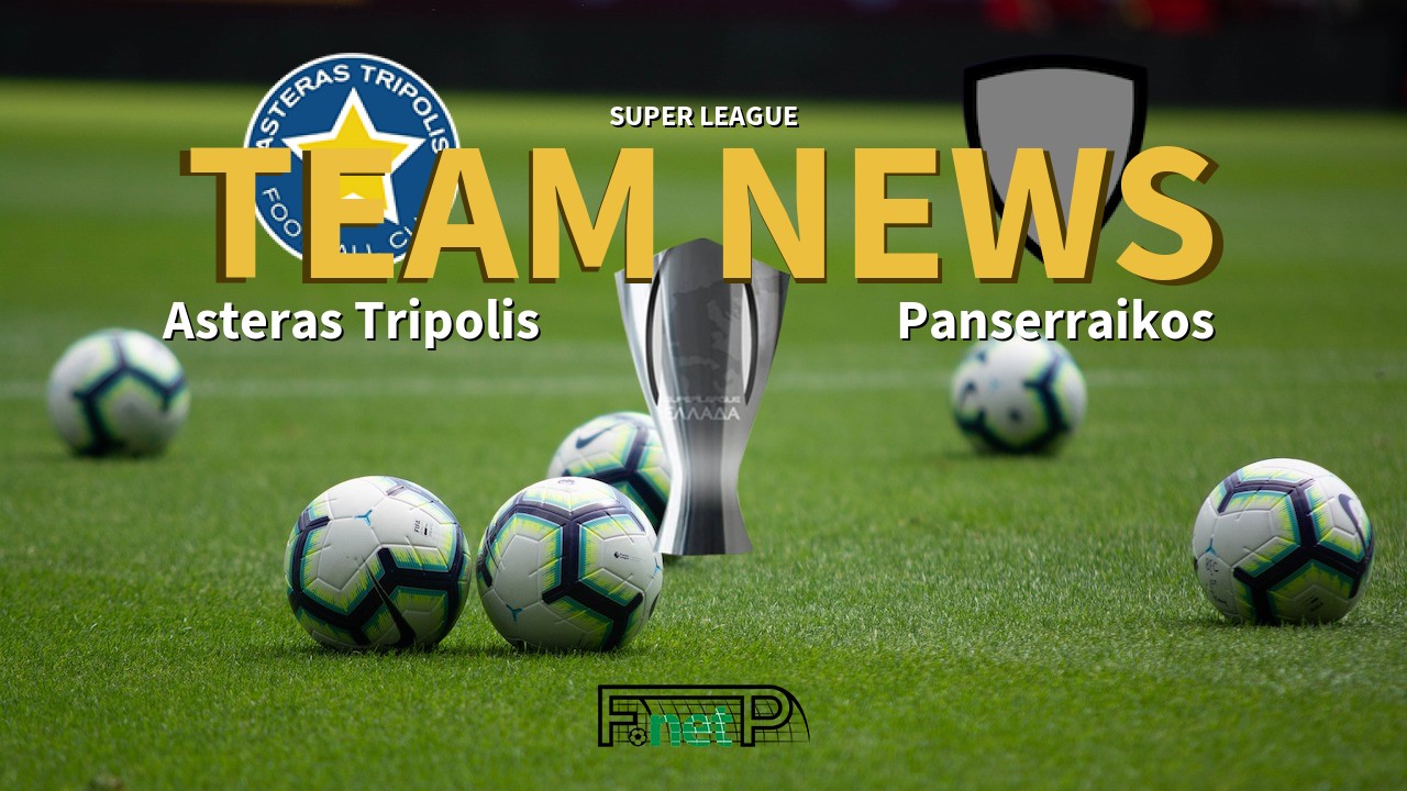 Super League News: Asteras Tripolis vs Panserraikos Confirmed Line-ups