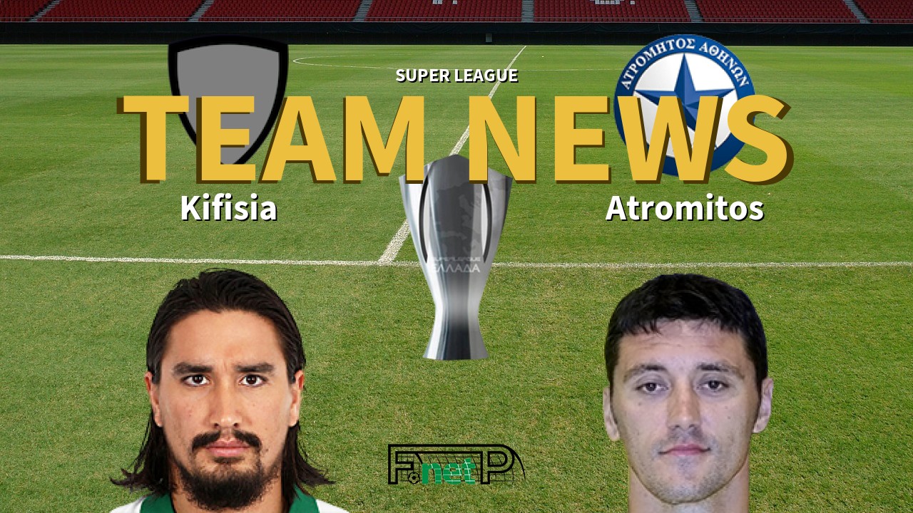 Super League News: Kifisia vs Atromitos Confirmed Line-ups