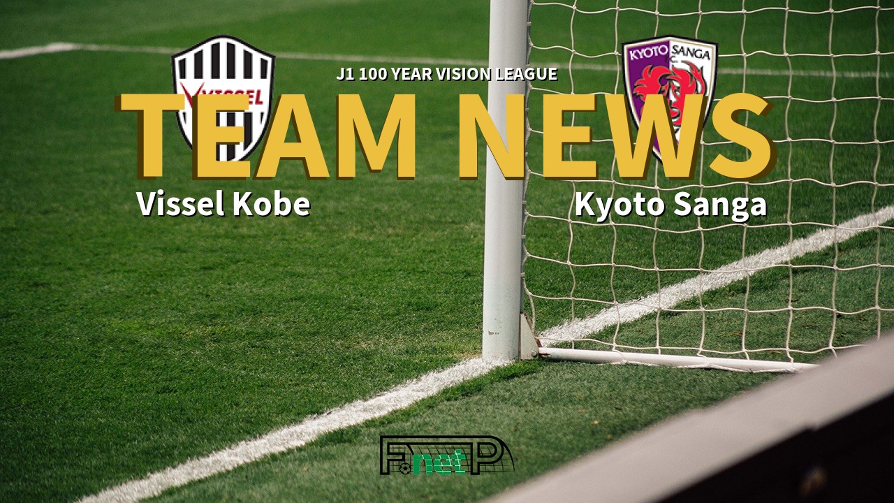 J1 100 Year Vision League News: Vissel Kobe vs Kyoto Sanga Confirmed Line-ups