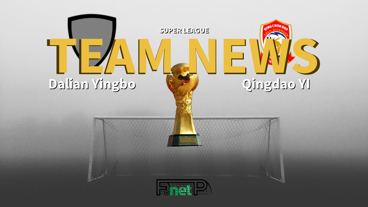 Super League News: Dalian Yingbo vs Qingdao Youth Island Confirmed Line-ups