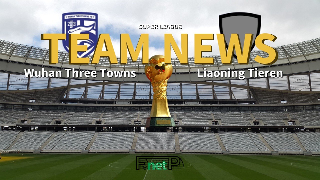 Super League News: Wuhan Three Towns vs Liaoning Shenyang Urban Confirmed Line-ups