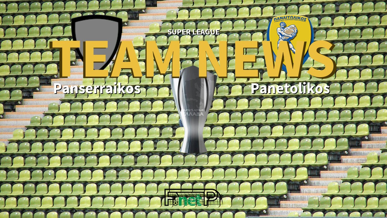 Super League News: Panserraikos vs Panetolikos Confirmed Line-ups