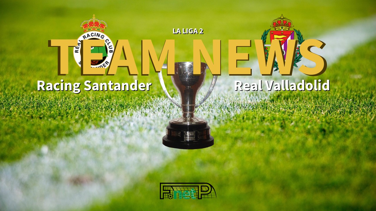 La Liga 2 News: Racing de Santander vs Real Valladolid Confirmed Line-ups