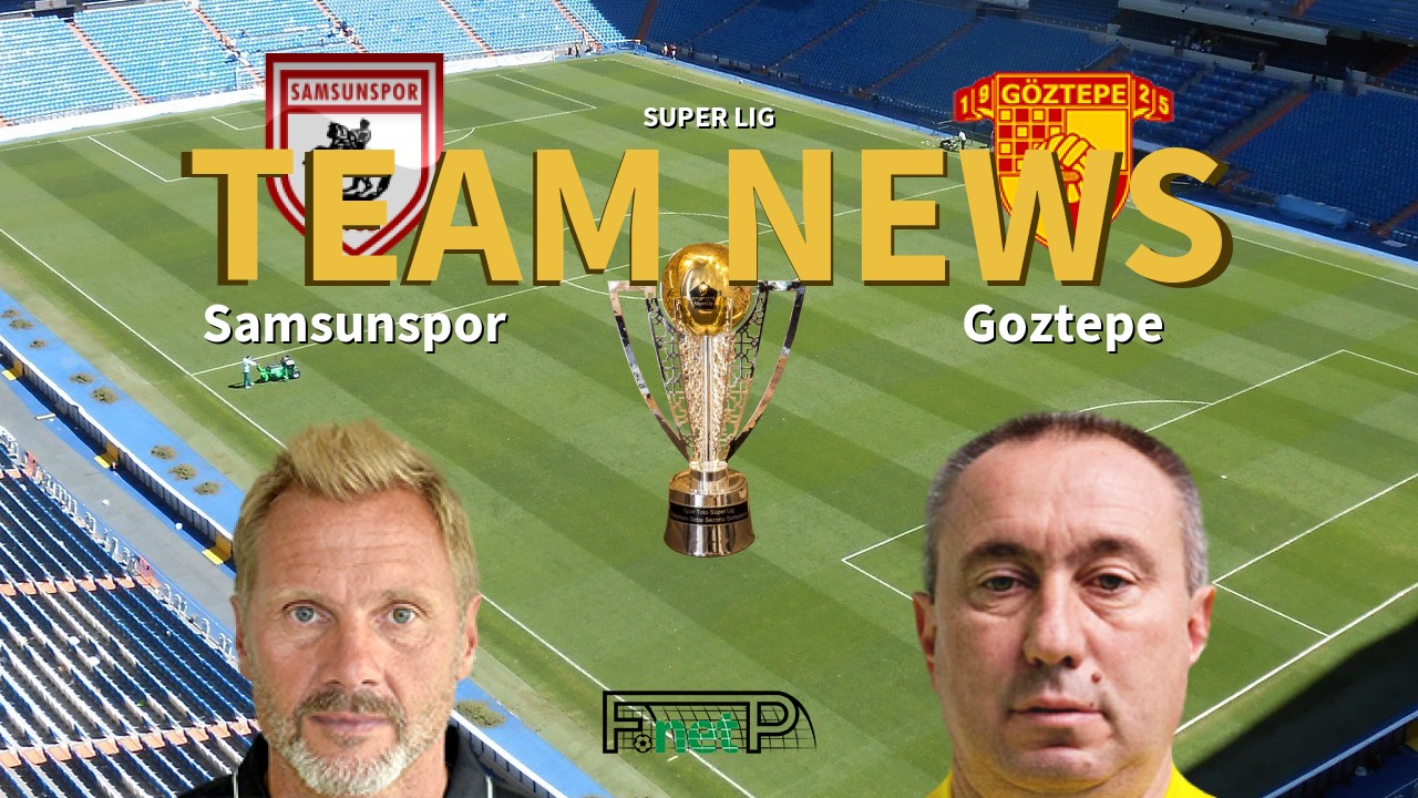 Super Lig News: Samsunspor vs Göztepe Confirmed Line-ups