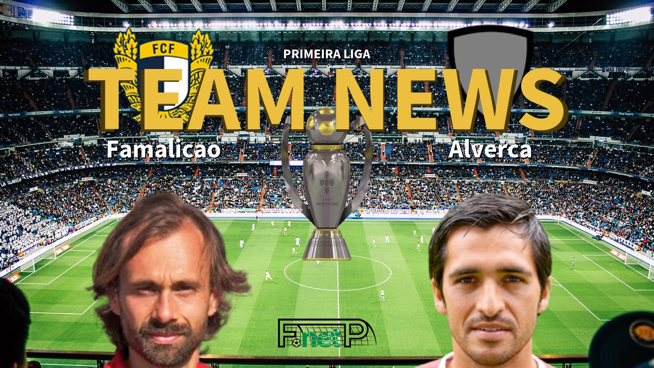 Primeira Liga News: Famalicão vs Alverca Confirmed Line-ups