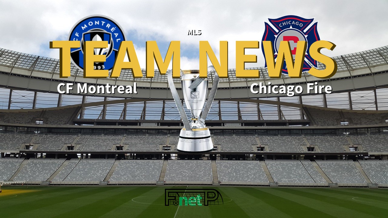 MLS News: CF Montreal vs Chicago Fire Confirmed Line-ups