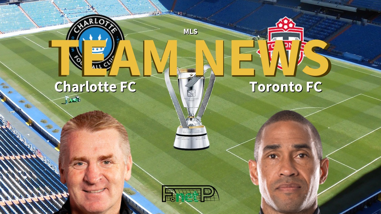 MLS News: Charlotte FC vs Toronto FC Confirmed Line-ups