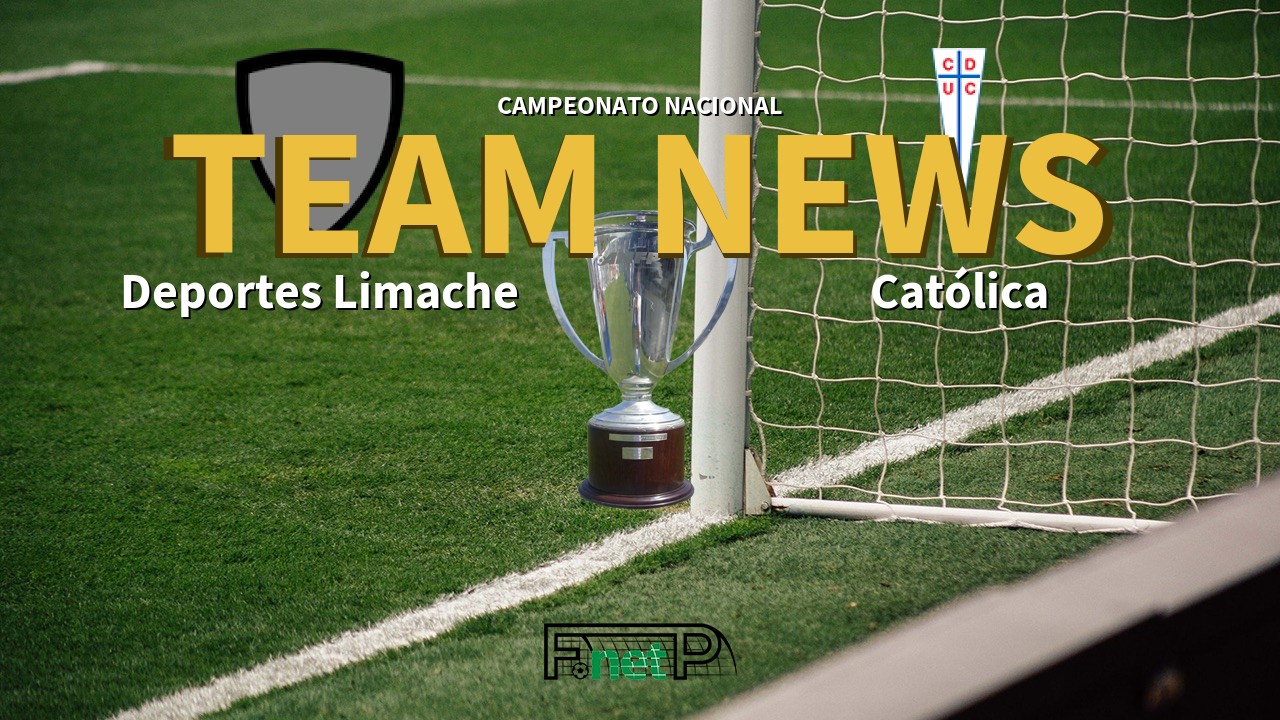 Campeonato Nacional News: Deportes Limache vs Universidad Católica Confirmed Line-ups