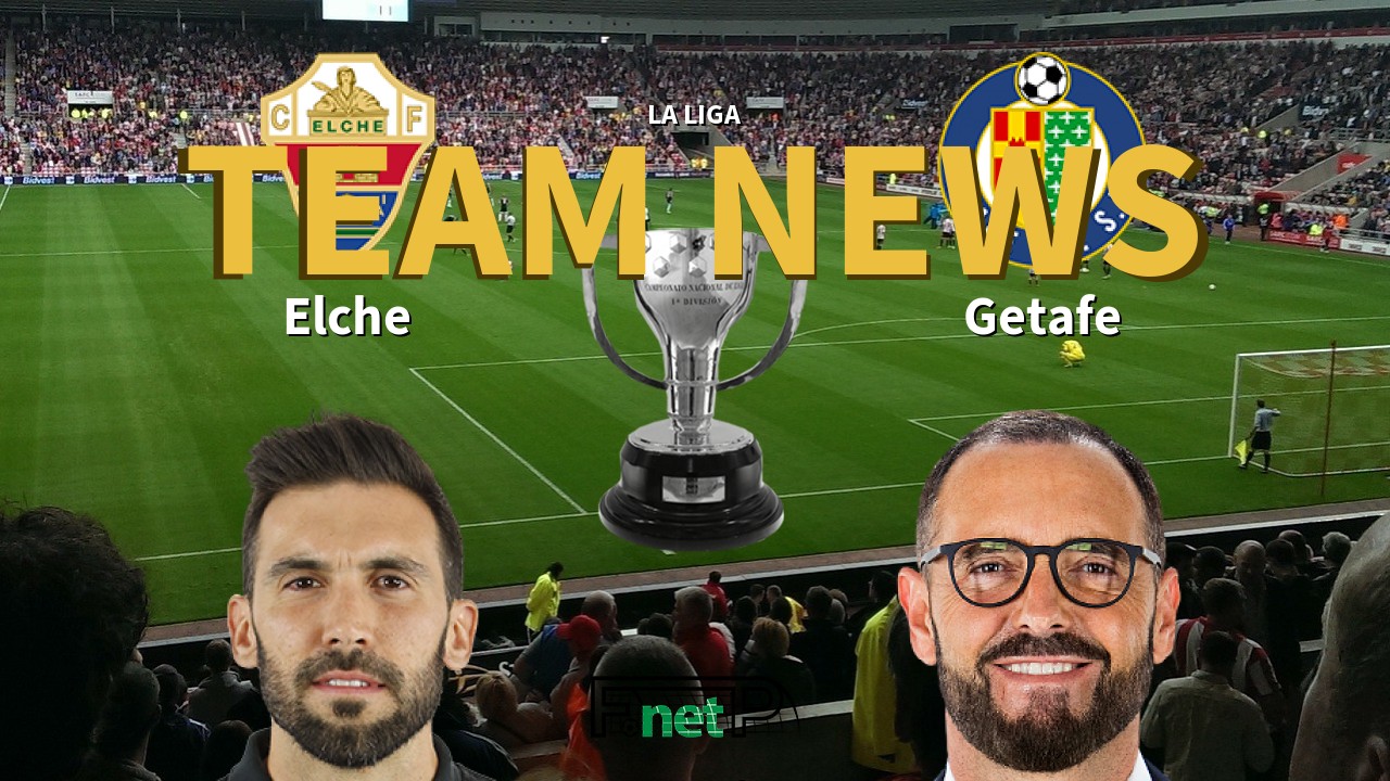 La Liga News: Elche CF vs Getafe Confirmed Line-ups