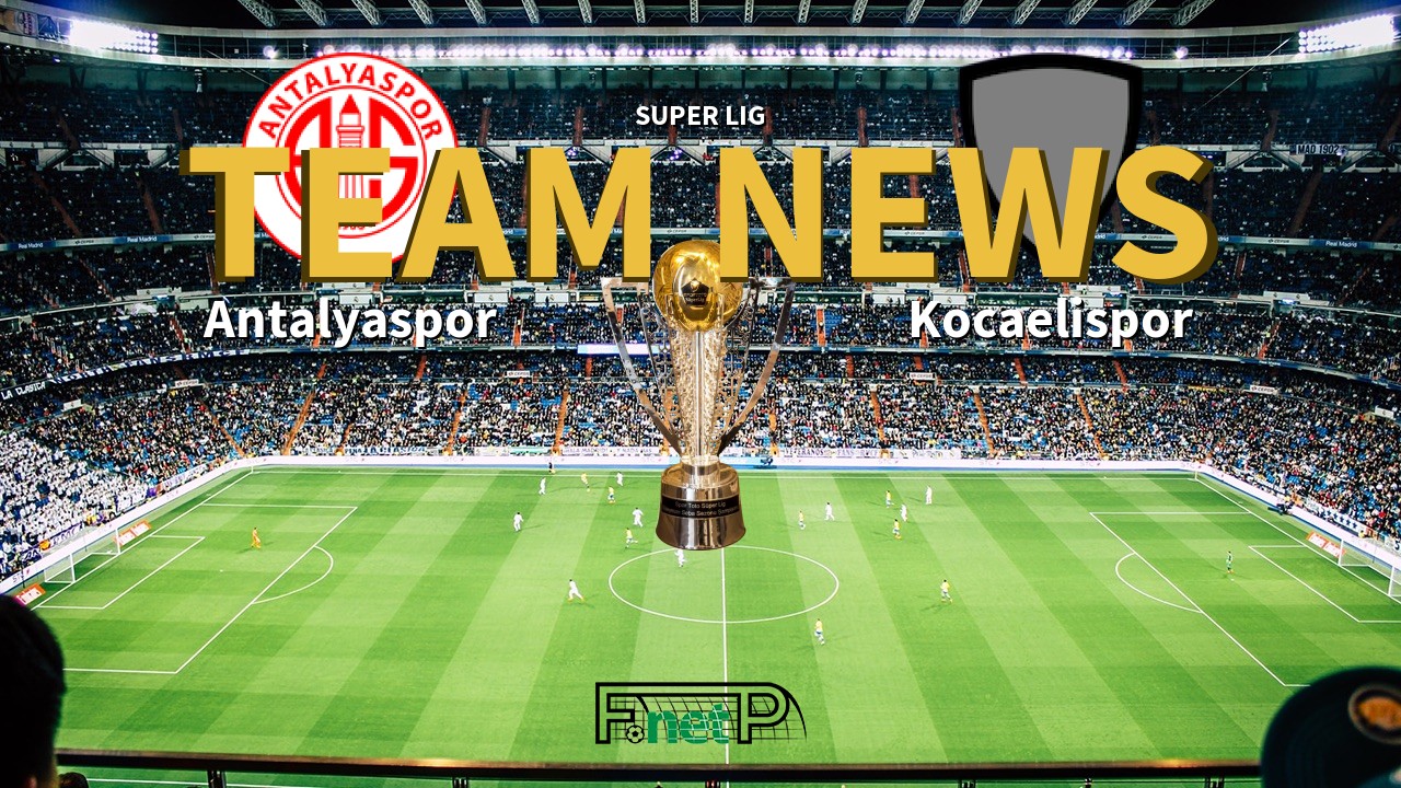 Super Lig News: Antalyaspor vs Kocaelispor Confirmed Line-ups