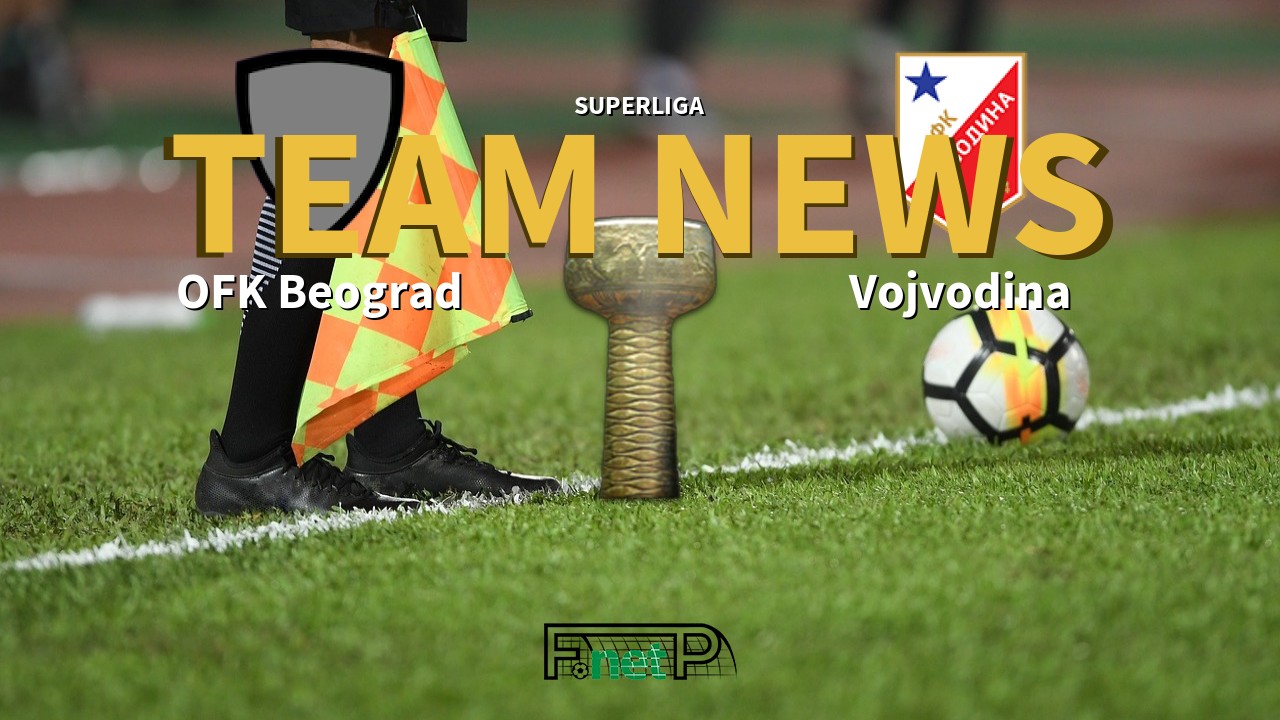 SuperLiga News: OFK Beograd vs Vojvodina Confirmed Line-ups