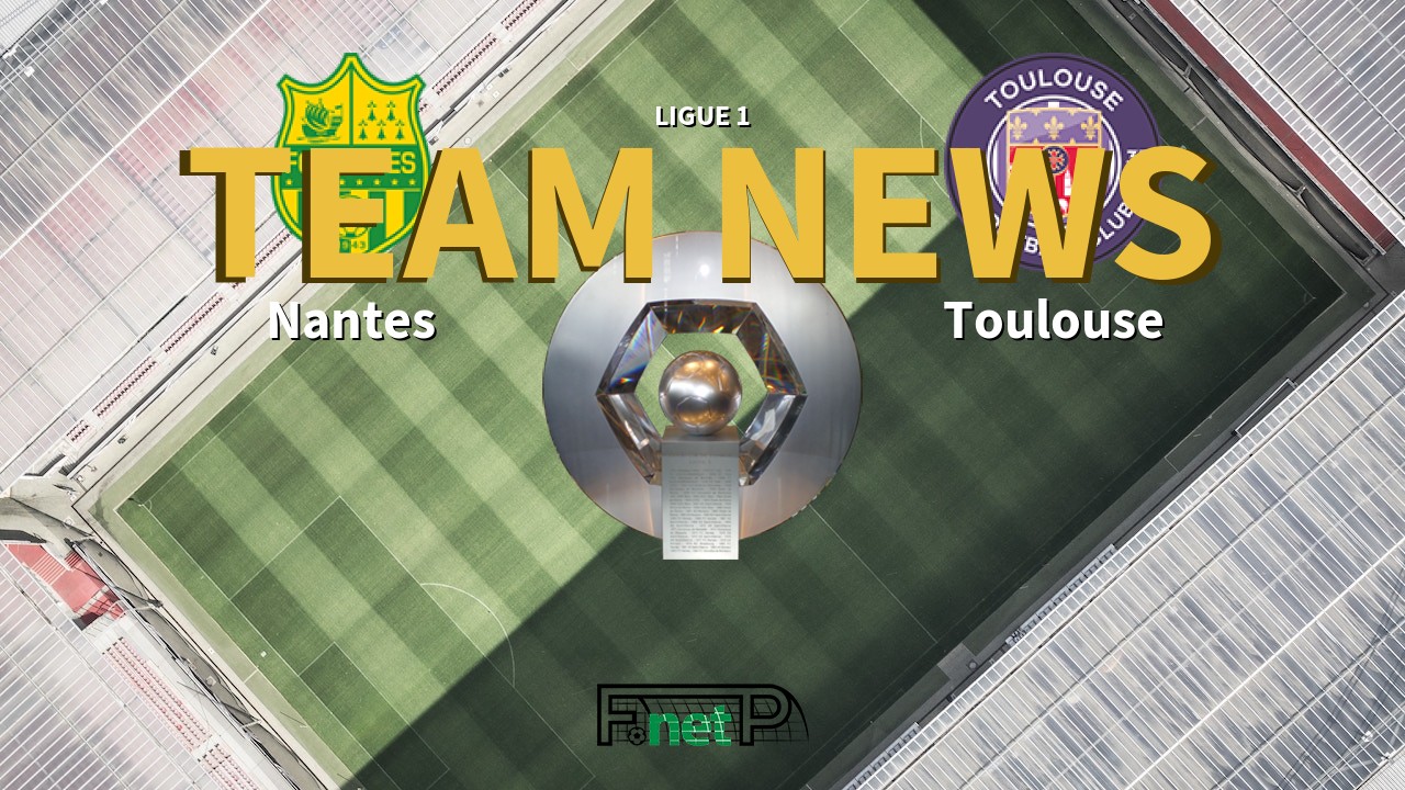 Ligue 1 News: Nantes vs Toulouse Confirmed Line-ups